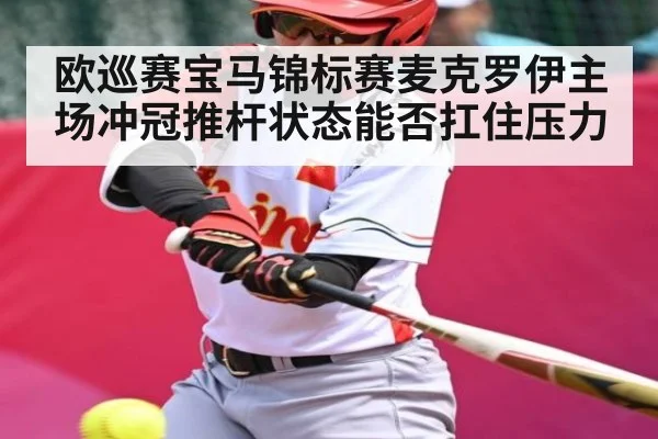 欧巡赛宝马锦标赛麦克罗伊主场冲冠推杆状态能否扛住压力